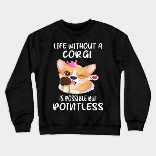 Life Without A Corgi Is Possible But Pointless (56) Crewneck Sweatshirt